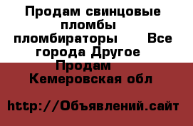 Продам свинцовые пломбы , пломбираторы... - Все города Другое » Продам   . Кемеровская обл.